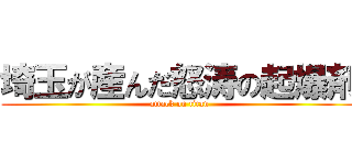 埼玉が産んだ怒涛の起爆剤 (attack on titan)