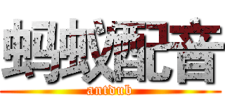 蚂蚁配音 (antdub)