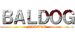 ＢＡＬＤＯＧ (NARUTO)