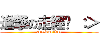 進撃の走經ㄡ ：＞ (attack on titan)