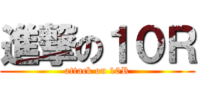 進撃の１０Ｒ (attack on 10R)