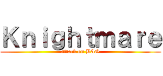 Ｋｎｉｇｈｔｍａｒｅ (attack on BAO)