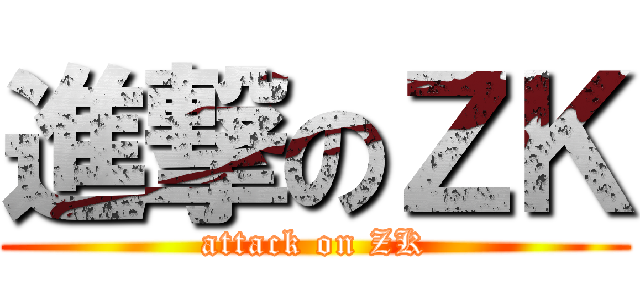 進撃のＺＫ (attack on ZK)