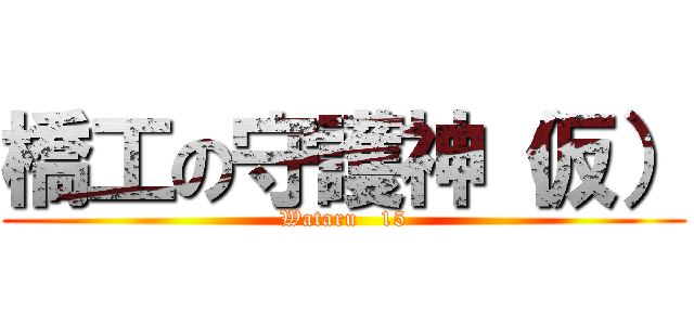 橋工の守護神（仮） (Wataru   15)