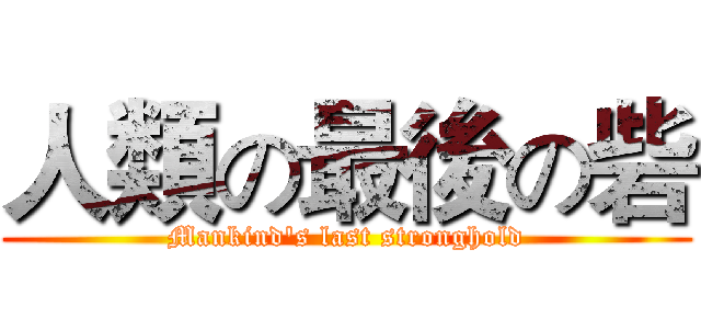 人類の最後の砦 (Mankind's last stronghold)