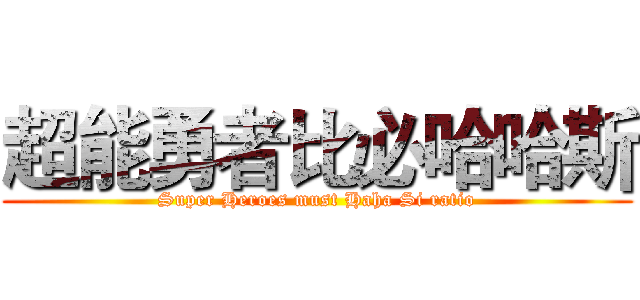 超能勇者比必哈哈斯 (Super Heroes must Haha Si ratio)