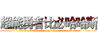 超能勇者比必哈哈斯 (Super Heroes must Haha Si ratio)