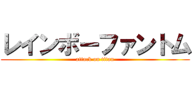 レインボーファントム (attack on titan)