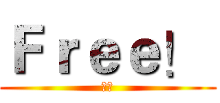 Ｆｒｅｅ！  (自由)