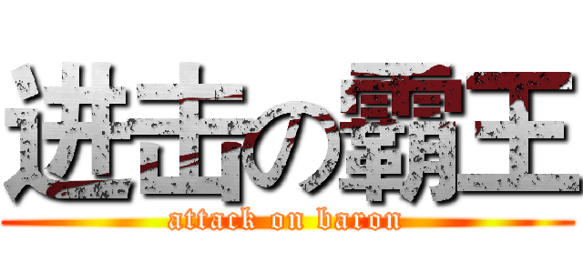 进击の霸王 (attack on baron)