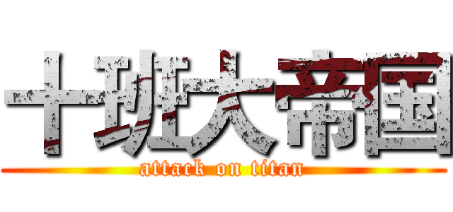 十班大帝国 (attack on titan)