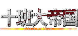 十班大帝国 (attack on titan)