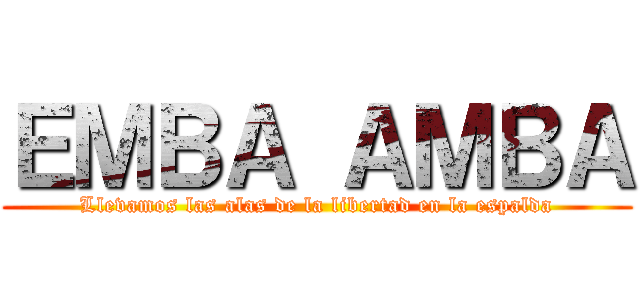ＥＭＢＡ ＡＭＢＡ (Llevamos las alas de la libertad en la espalda)