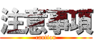 注意事項 (caution)