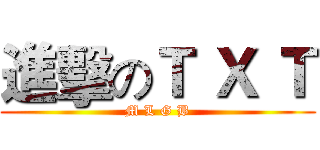 進擊のＴ Ｘ Ｔ (M L G B)