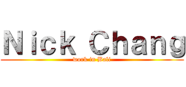 Ｎｉｃｋ Ｃｈａｎｇ (work in Bali)