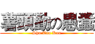 薯頭勤の愚蠢 (Shu Tau Kan)