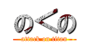 の＜の (attack on titan)