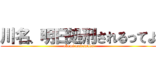 川名、明日処刑されるってよ (akemi wakuwaku)
