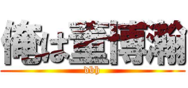 俺は董博瀚 (dbh)