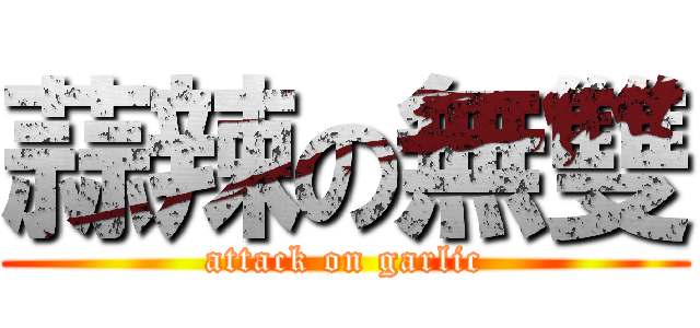 蒜辣の無雙 (attack on garlic)