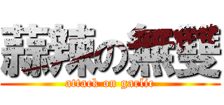 蒜辣の無雙 (attack on garlic)