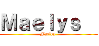 Ｍａｅｌｙｓ   (Maelys )