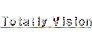 Ｔｏｔａｌｌｙ Ｖｉｓｉｏｎ (attack on titan)