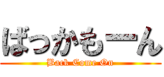 ばっかもーん (Back Come On)