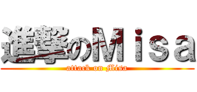 進撃のＭｉｓａ (attack on Misa)