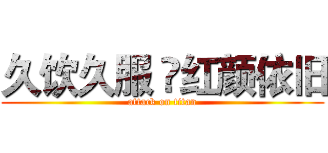 久饮久服  红颜依旧 (attack on titan)