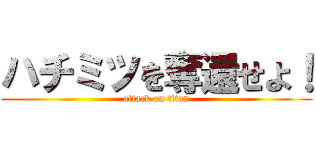 ハチミツを奪還せよ！ (attack on titan)