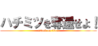 ハチミツを奪還せよ！ (attack on titan)