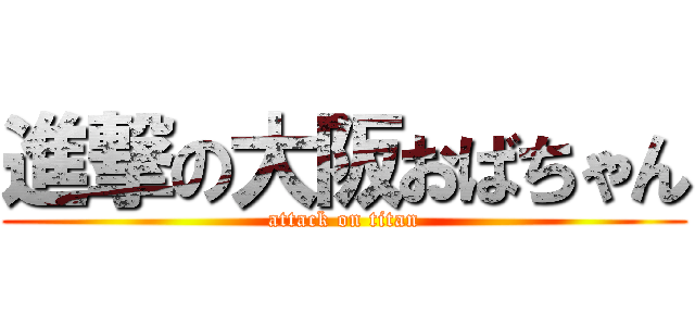 進撃の大阪おばちゃん (attack on titan)