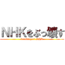 ＮＨＫをぶっ壊す (breaking of NHK)