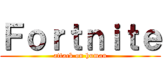 Ｆｏｒｔｎｉｔｅ (attack on human)