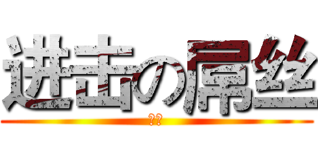 进击の屌丝 (大棕)