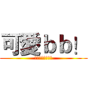可愛ｂｂ！ (冇鬍鬚唔認得老豆)