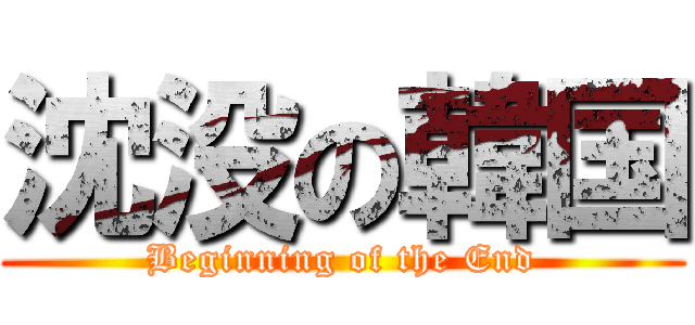 沈没の韓国 (Beginning of the End)