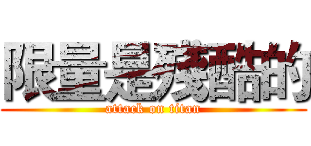 限量是殘酷的 (attack on titan)