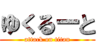 ゆくるーと (attack on titan)