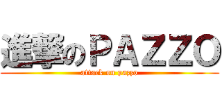進撃のＰＡＺＺＯ (attack on pazzo)