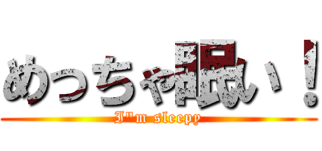 めっちゃ眠い！ (I"m sleepy)