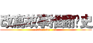 改寫故事推翻歷史 (make love   no)