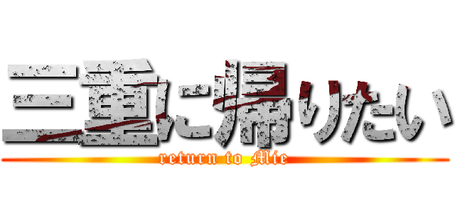 三重に帰りたい (return to Mie)