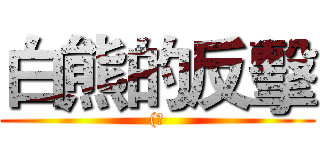 白熊的反擊 ((?)