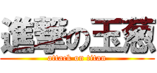 進撃の玉葱 (attack on titan)