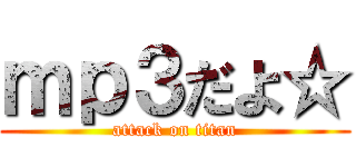 ｍｐ３だよ☆ (attack on titan)