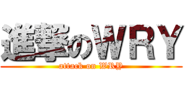 進撃のＷＲＹ (attack on WRY)