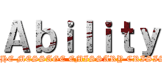 Ａｂｉｌｉｔｙ (THE MESSAGE EMISSARY CRISIS)